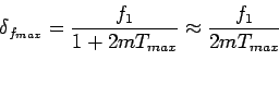 \begin{displaymath}
\delta_{f_{max}}=\frac{f_{1}}{1+2 m T_{max}} \approx \frac{f_{1}}{2m T_{max}}
\end{displaymath}