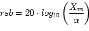 \begin{displaymath}
rsb = 20 \cdot log_{10} \left(\frac{X_m}{\alpha}\right)
\end{displaymath}