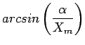 $\displaystyle arcsin\left(\frac{\alpha}{X_m}\right)$