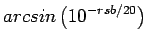$\displaystyle arcsin \left(10^{-rsb/20}\right)$