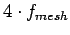 $4\cdot f_{mesh}$