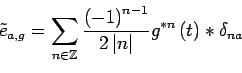 \begin{displaymath}
\tilde{e}_{a,g}=\sum_{n\in\mathbb{Z}} \frac{\left(-1\right)...
... n\right\vert} g^{\ast n}\left(t\right) \ast \diracdec{t}{na}
\end{displaymath}