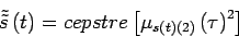 \begin{displaymath}
\tilde{\tilde{s}}\left(t\right)=cepstre\left[\mom{s\left(t\right)}{2}\left(\tau\right)^2\right]
\end{displaymath}