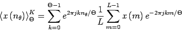 \begin{displaymath}
\left<x\left(n_\theta\right)\right>_\Theta^K=\sum_{k=0}^{\T...
...1}{L} \sum_{m=0}^{L-1} x\left(m\right) e^{-2\pi j k m/\Theta}
\end{displaymath}