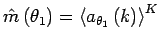 $\hat{m}\left(\theta_1\right)=\left<a_{\theta_1}\left(k\right)\right>^K$
