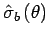 $\hat{\sigma}_b\left(\theta\right)$