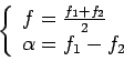 \begin{displaymath}
\left\{
\begin{array}{l}
f=\frac{f_1+f_2}{2} \\
\alpha=f_1-f_2
\end{array}
\right.
\end{displaymath}